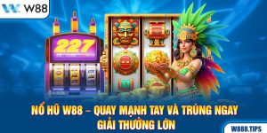 Nổ Hũ W88 – Quay Mạnh Tay Trúng Ngay Giải Thưởng Lớn