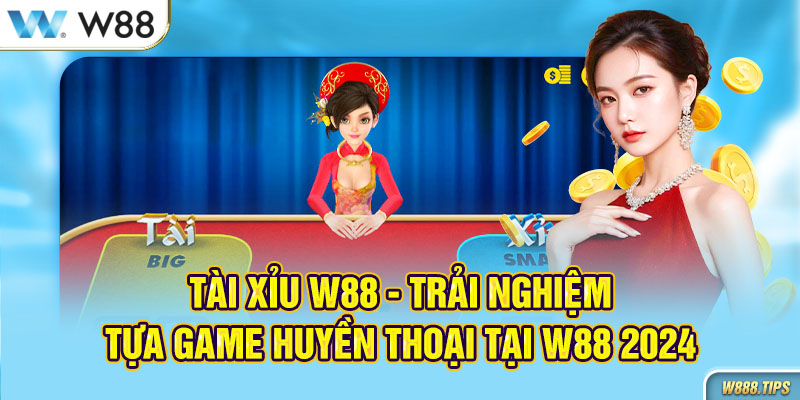 Tài Xỉu W88 - Trải Nghiệm Tựa Game Huyền Thoại Tại W88 2024