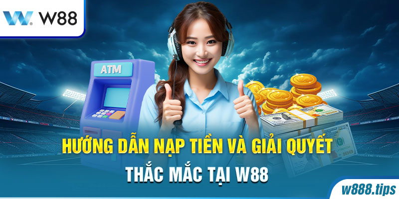 Hỗ trợ giải quyết thắc mắc khi giao dịch tại W88