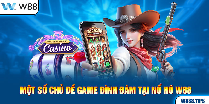 Một số chủ đề game đình đám tại Nổ hũ W88