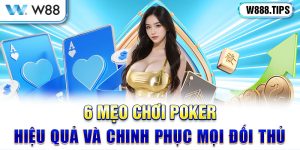 6 Mẹo Chơi Poker Hiệu Quả Đánh Bại Mọi Đối Thủ