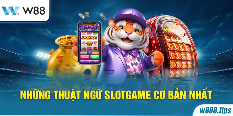 Những thuật ngữ Slotgame cơ bản nhất 