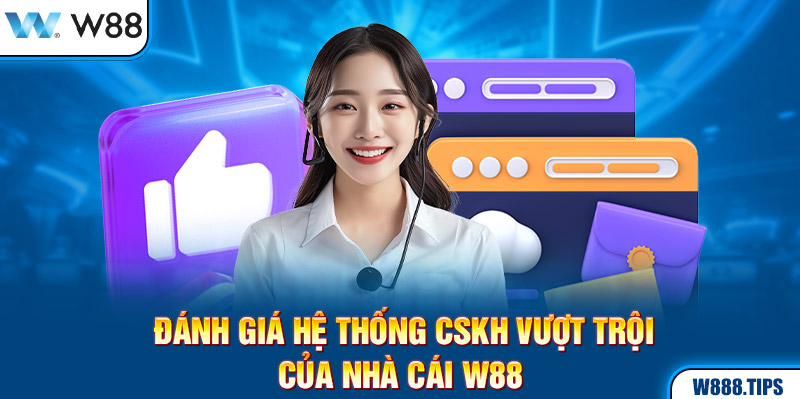 Đánh giá hệ thống CSKH vượt trội của nhà cái W88