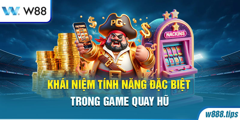 Khái niệm tính năng đặc biệt trong game quay hũ 