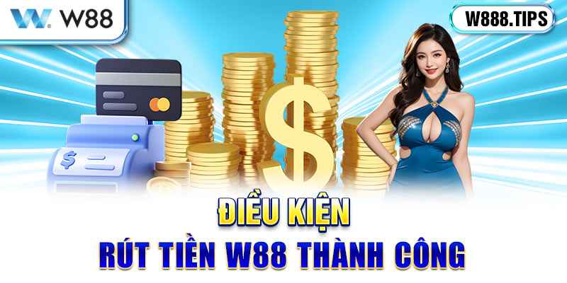 Điều kiện đảm bảo rút tiền W88 thành công