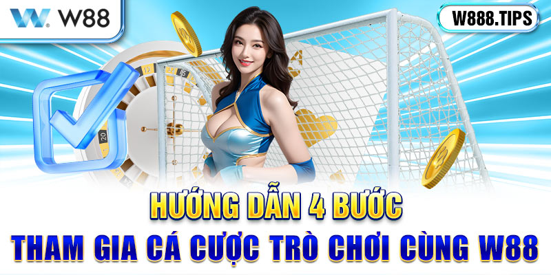 Hướng dẫn 4 bước tham gia cá cược trò chơi cùng W88