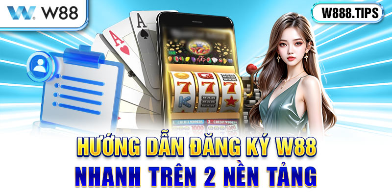 Hướng dẫn đăng ký W88 nhanh trên 2 nền tảng