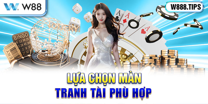 Lựa chọn màn tranh tài phù hợp