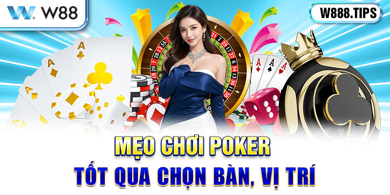 Mẹo chơi Poker tốt qua chọn bàn, vị trí