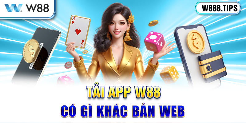 Tải app W88 có gì khác bản web