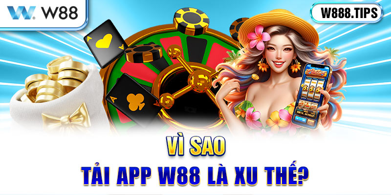 Vì sao tải app W88 là xu thế?