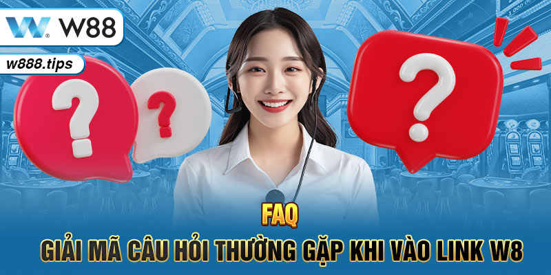 FAQ - Giải mã câu hỏi thường gặp khi vào link W88